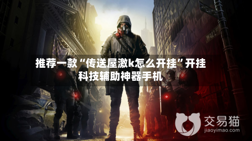 推荐一款“传送屋激k怎么开挂”开挂科技辅助神器手机-第3张图片