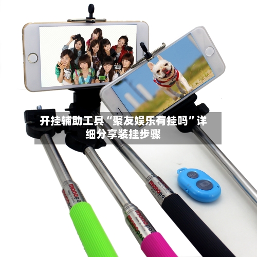 开挂辅助工具“聚友娱乐有挂吗”详细分享装挂步骤-第3张图片