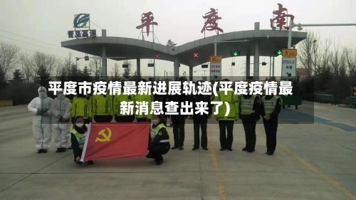 平度市疫情最新进展轨迹(平度疫情最新消息查出来了)-第1张图片