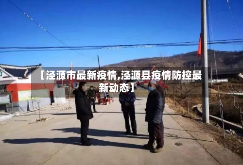 【泾源市最新疫情,泾源县疫情防控最新动态】-第1张图片