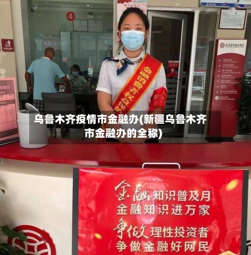 乌鲁木齐疫情市金融办(新疆乌鲁木齐市金融办的全称)-第1张图片
