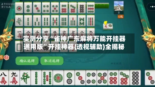 实测分享“雀神广东麻将万能开挂器通用版	”开挂神器{透视辅助}全揭秘-第2张图片