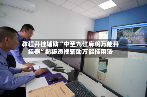 教程开挂辅助“中至九江麻将万能开挂器”揭秘透视辅助万能挂用法-第1张图片