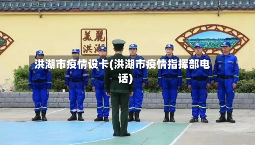 洪湖市疫情设卡(洪湖市疫情指挥部电话)-第1张图片