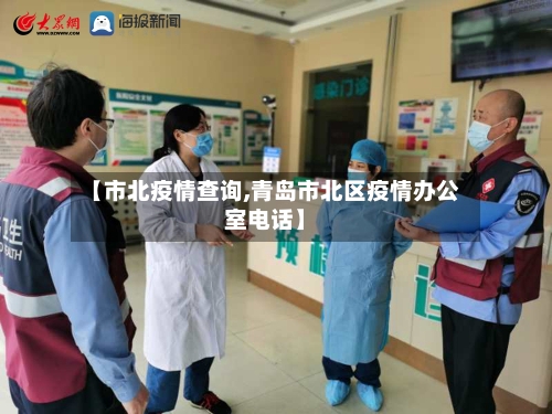 【市北疫情查询,青岛市北区疫情办公室电话】-第1张图片