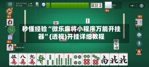 秒懂经验“微乐麻将小程序万能开挂器	”(透视)开挂详细教程-第2张图片