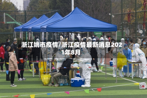 浙江姚市疫情/浙江疫情最新消息2021年8月-第2张图片