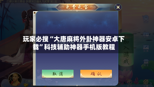 玩家必搜“大唐麻将外卦神器安卓下载”科技辅助神器手机版教程-第2张图片