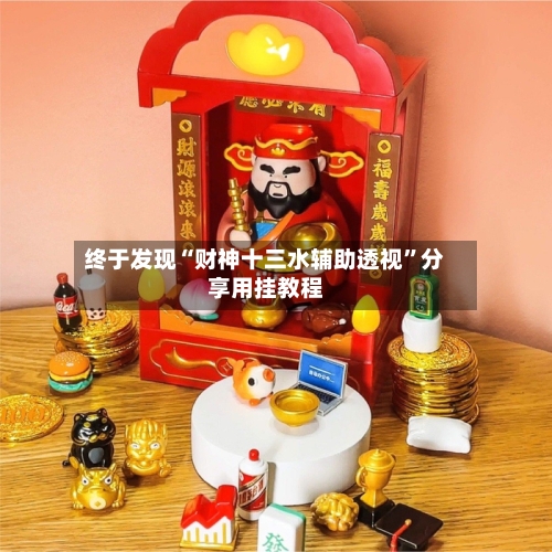 终于发现“财神十三水辅助透视	”分享用挂教程-第2张图片