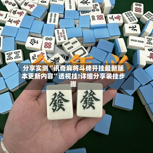 分享实测“讯奇麻将斗牌开挂最新版本更新内容”透视挂!详细分享装挂步骤-第1张图片