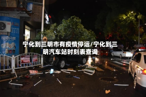 宁化到三明市有疫情停运/宁化到三明汽车站时刻表查询-第3张图片