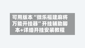 可用版本“微乐福建麻将万能开挂器”开挂辅助脚本+详细开挂安装教程-第2张图片