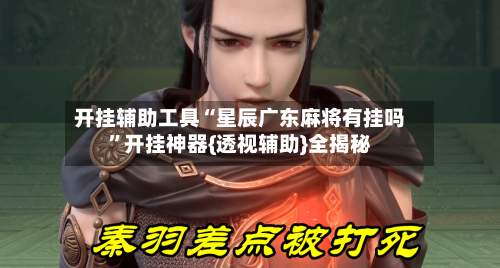 开挂辅助工具“星辰广东麻将有挂吗	”开挂神器{透视辅助}全揭秘-第1张图片