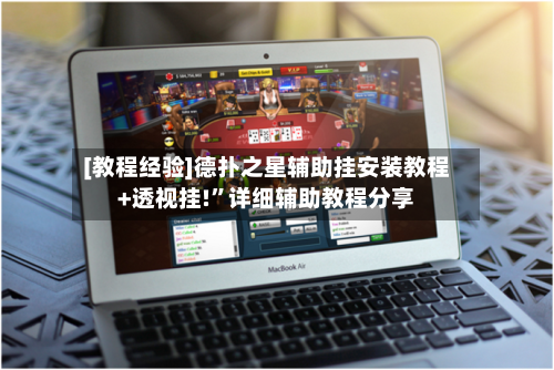 [教程经验]德扑之星辅助挂安装教程+透视挂!”详细辅助教程分享-第1张图片