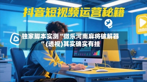 独家脚本实测“微乐河南麻将破解器	”(透视)其实确实有挂-第2张图片