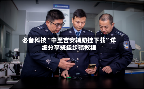 必备科技“中至吉安辅助挂下载”详细分享装挂步骤教程-第1张图片