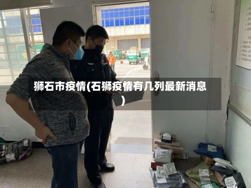 狮石市疫情(石狮疫情有几列最新消息)-第2张图片