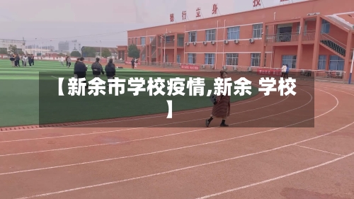 【新余市学校疫情,新余 学校】-第2张图片