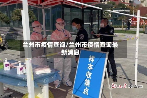 兰州市疫情查询/兰州市疫情查询最新消息-第1张图片