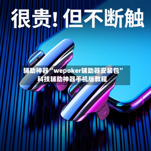 辅助神器“wepoker辅助器安装包”科技辅助神器手机版教程-第1张图片