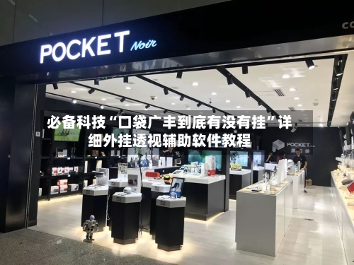 必备科技“口袋广丰到底有没有挂	”详细外挂透视辅助软件教程-第1张图片