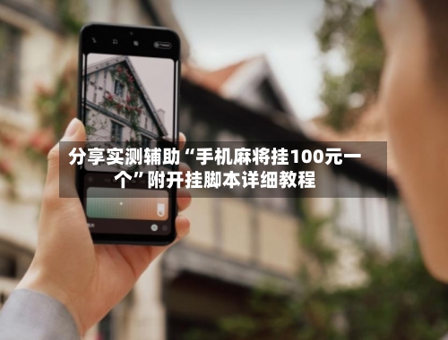 分享实测辅助“手机麻将挂100元一个”附开挂脚本详细教程-第2张图片