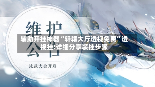 辅助开挂神器“轩辕大厅透视免费”透视挂!详细分享装挂步骤-第1张图片