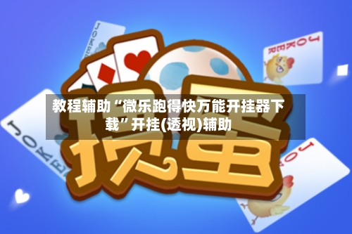 教程辅助“微乐跑得快万能开挂器下载”开挂(透视)辅助-第1张图片