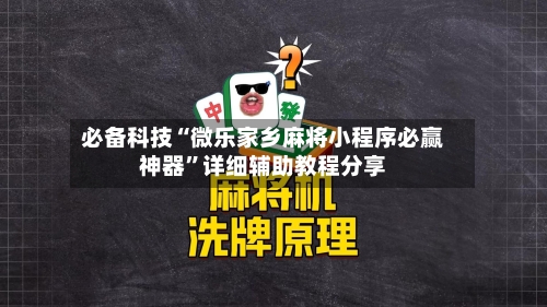 必备科技“微乐家乡麻将小程序必赢神器”详细辅助教程分享-第1张图片