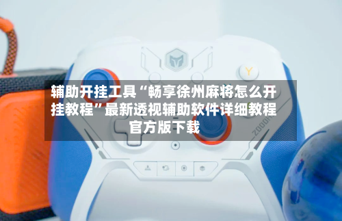 辅助开挂工具“畅享徐州麻将怎么开挂教程	”最新透视辅助软件详细教程官方版下载-第2张图片