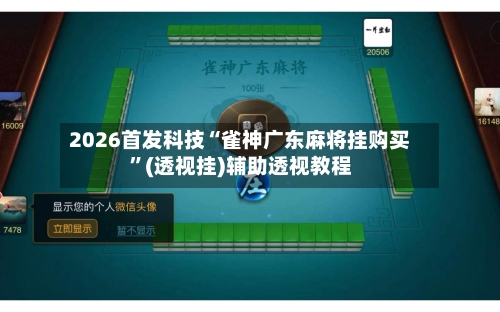 2026首发科技“雀神广东麻将挂购买	”(透视挂)辅助透视教程-第1张图片