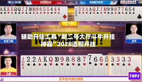 辅助开挂工具“新二号大厅斗牛开挂神器	”2026透视开挂-第1张图片