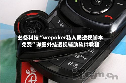 必备科技“wepoker私人局透视脚本免费”详细外挂透视辅助软件教程-第1张图片