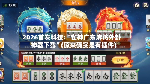 2026首发科技:“雀神广东麻将外卦神器下载”(原来确实是有插件)-第1张图片