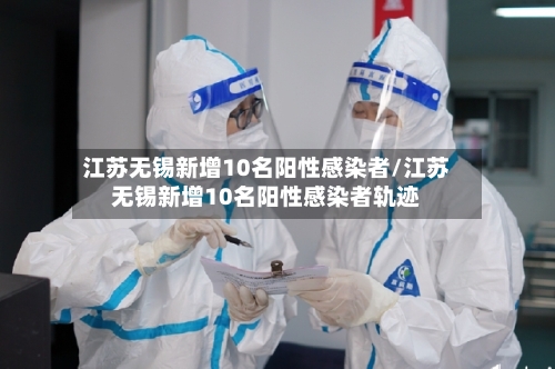 江苏无锡新增10名阳性感染者/江苏无锡新增10名阳性感染者轨迹-第2张图片
