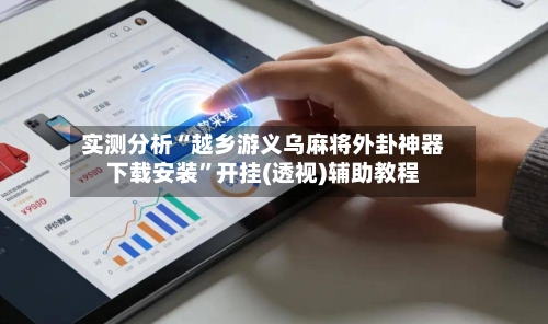 实测分析“越乡游义乌麻将外卦神器下载安装”开挂(透视)辅助教程-第1张图片