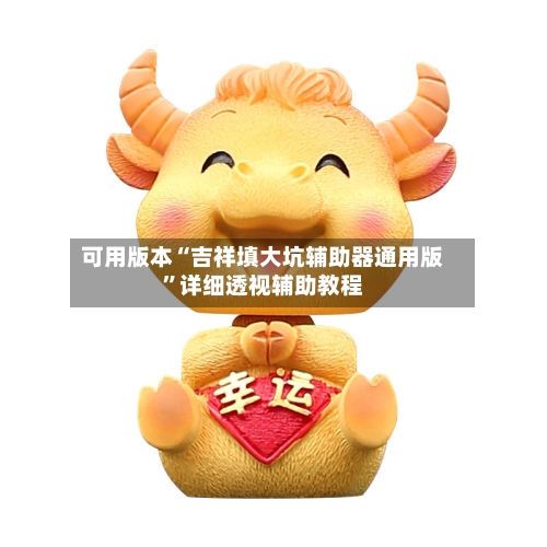 可用版本“吉祥填大坑辅助器通用版	”详细透视辅助教程-第1张图片