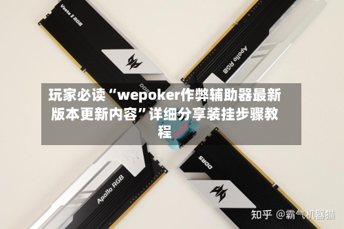 玩家必读“wepoker作弊辅助器最新版本更新内容”详细分享装挂步骤教程-第1张图片