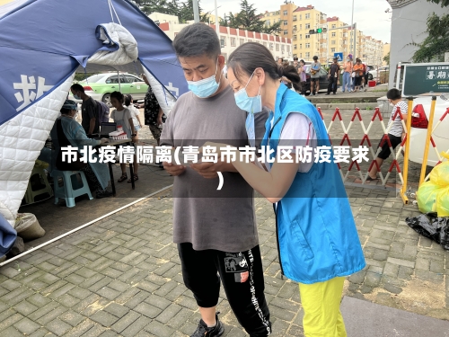 市北疫情隔离(青岛市市北区防疫要求)-第2张图片