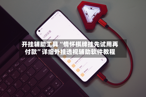 开挂辅助工具“情怀棋牌挂先试用再付款”详细外挂透视辅助软件教程-第1张图片