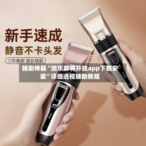 辅助神器“微乐麻将开挂app下载安装”详细透视辅助教程-第1张图片