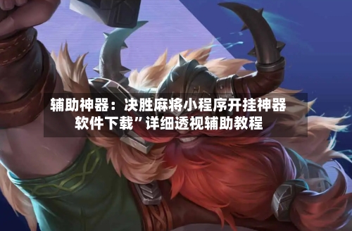 辅助神器：决胜麻将小程序开挂神器软件下载”详细透视辅助教程-第1张图片