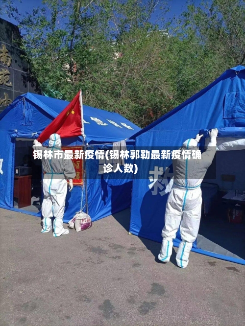 锡林市最新疫情(锡林郭勒最新疫情确诊人数)-第1张图片