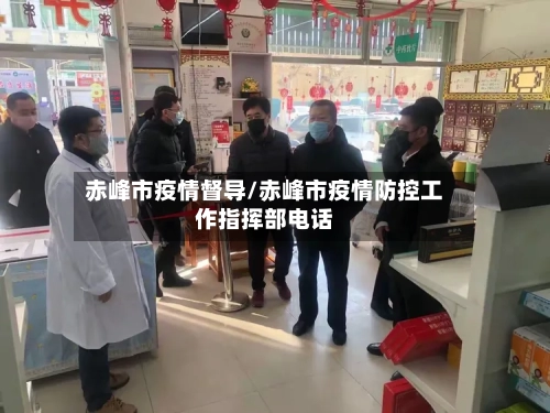 赤峰市疫情督导/赤峰市疫情防控工作指挥部电话-第1张图片