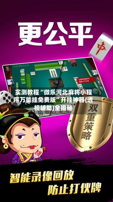 实测教程“微乐河北麻将小程序万能挂免费版”开挂神器{透视辅助}全揭秘-第1张图片