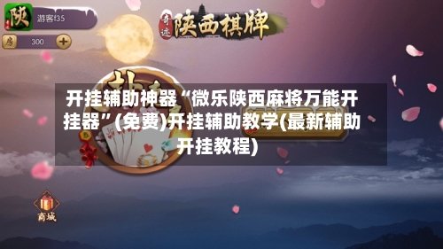 开挂辅助神器“微乐陕西麻将万能开挂器	”(免费)开挂辅助教学(最新辅助开挂教程)-第1张图片