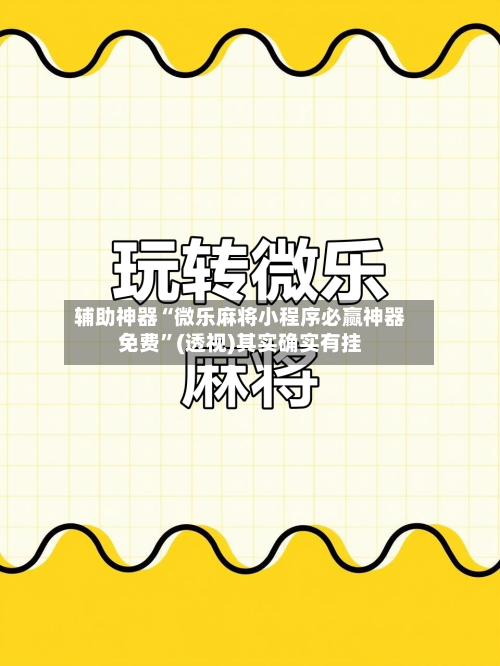 辅助神器“微乐麻将小程序必赢神器免费”(透视)其实确实有挂-第1张图片