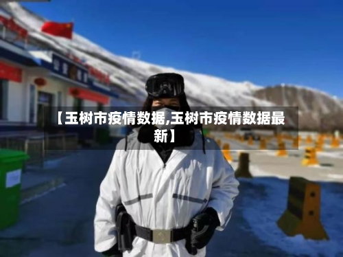 【玉树市疫情数据,玉树市疫情数据最新】-第2张图片