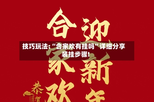 技巧玩法:“合家欢有挂吗”详细分享装挂步骤!-第2张图片