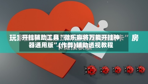 开挂辅助工具“微乐麻将万能开挂神器通用版”(作弊)辅助透视教程-第1张图片